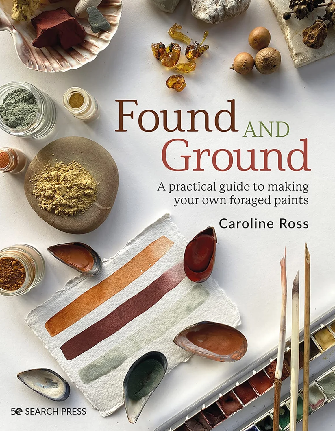 Found and Ground: A Practical Guide to Making Your Own Foraged Paints