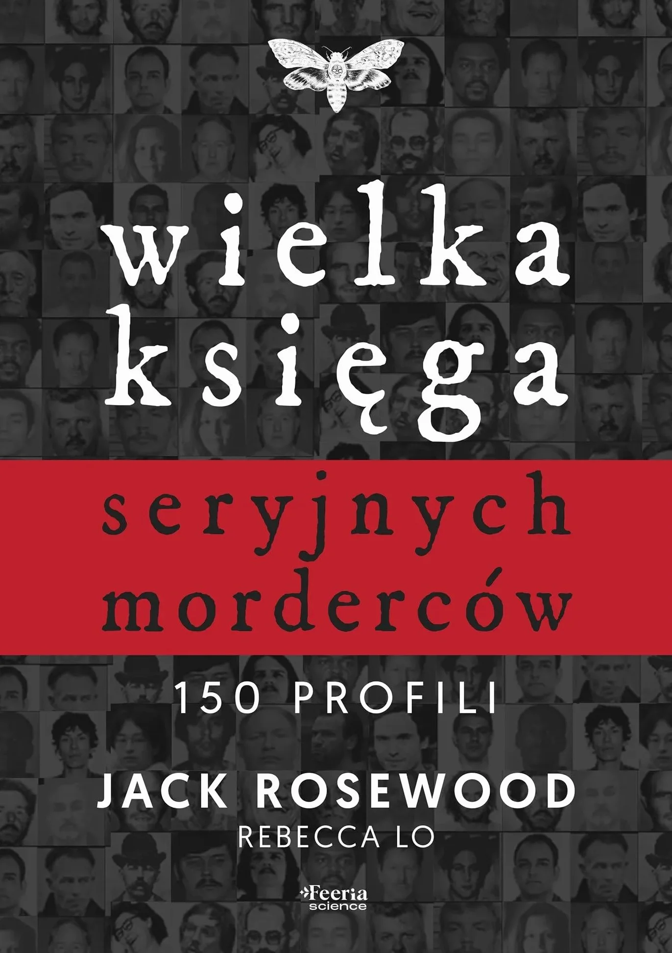 Wielka księga seryjnych morderców.: 150 profili