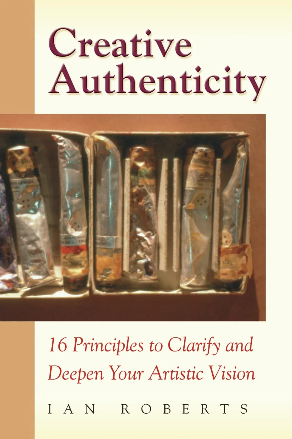 Creative Authenticity: 16 Principles to Clarify and Deepen Your Artistic Vision