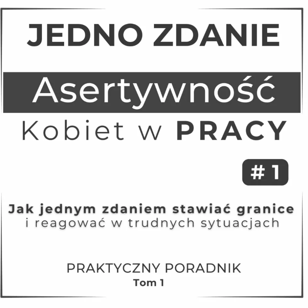 Jedno zdanie - Asertywność Kobiet w pracy:: Jak jednym zdaniem stawiać granice i reagować w trudnych sytuacjach