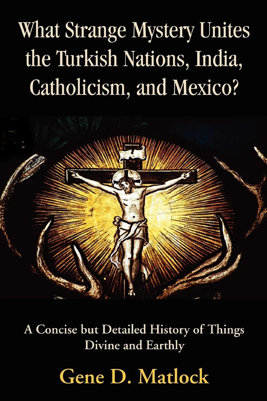 What Strange Mystery Unites the Turkish Nations, India, Catholicism, and Mexico?: A Concise But Detailed History of Things Divine and Earthly