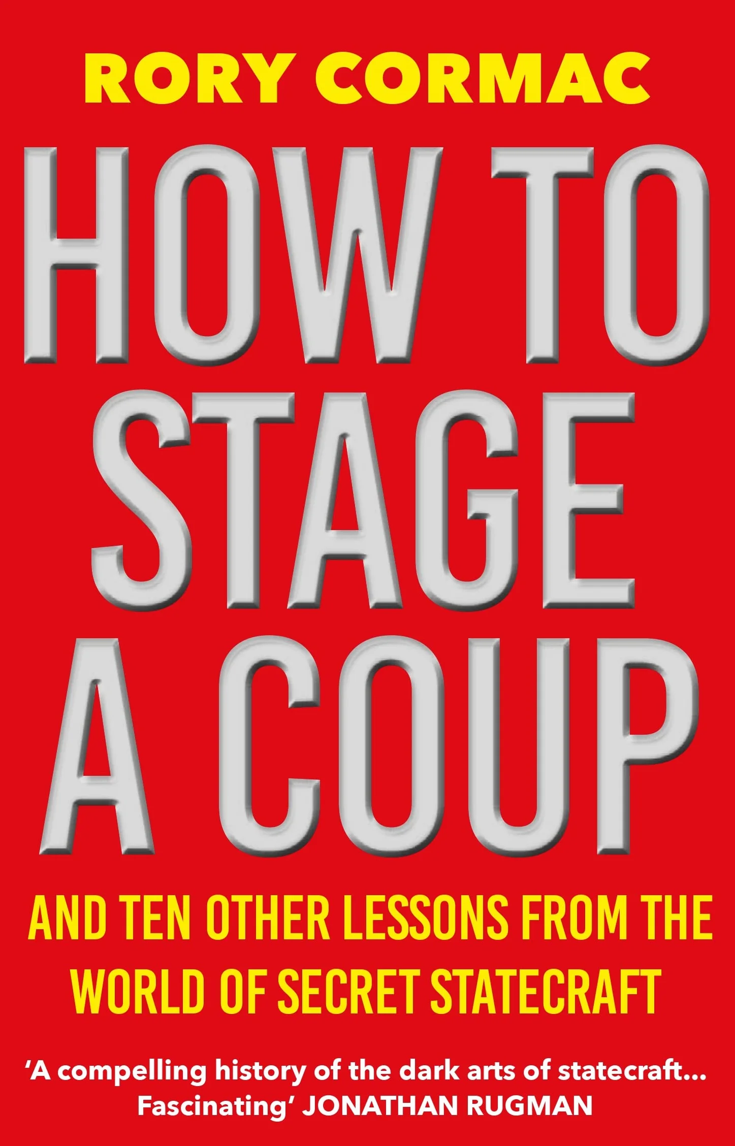 How to Stage a Coup: And Ten Other Lessons from the World of Secret Statecraft