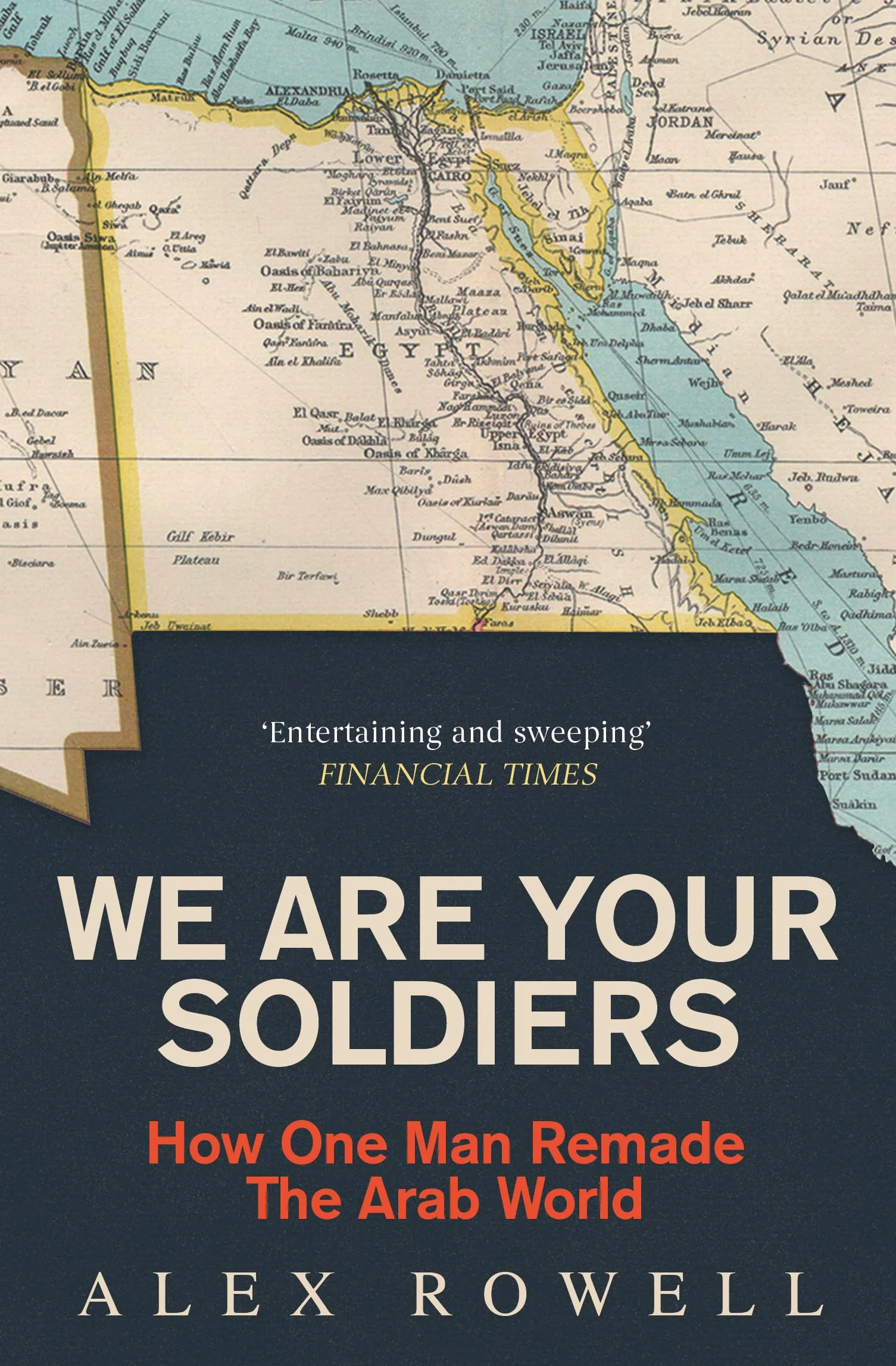 We Are Your Soldiers: How Egypt's Gamal Abdel Nasser Remade the Arab World
