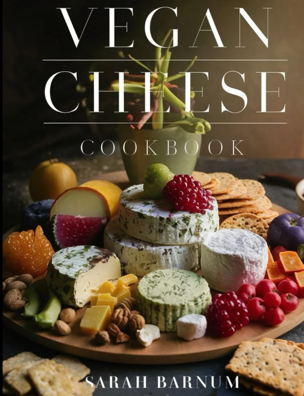 Vegan Cheese Cookbook: Delicious Plant-Based Cheesemaking From Scratch At Home