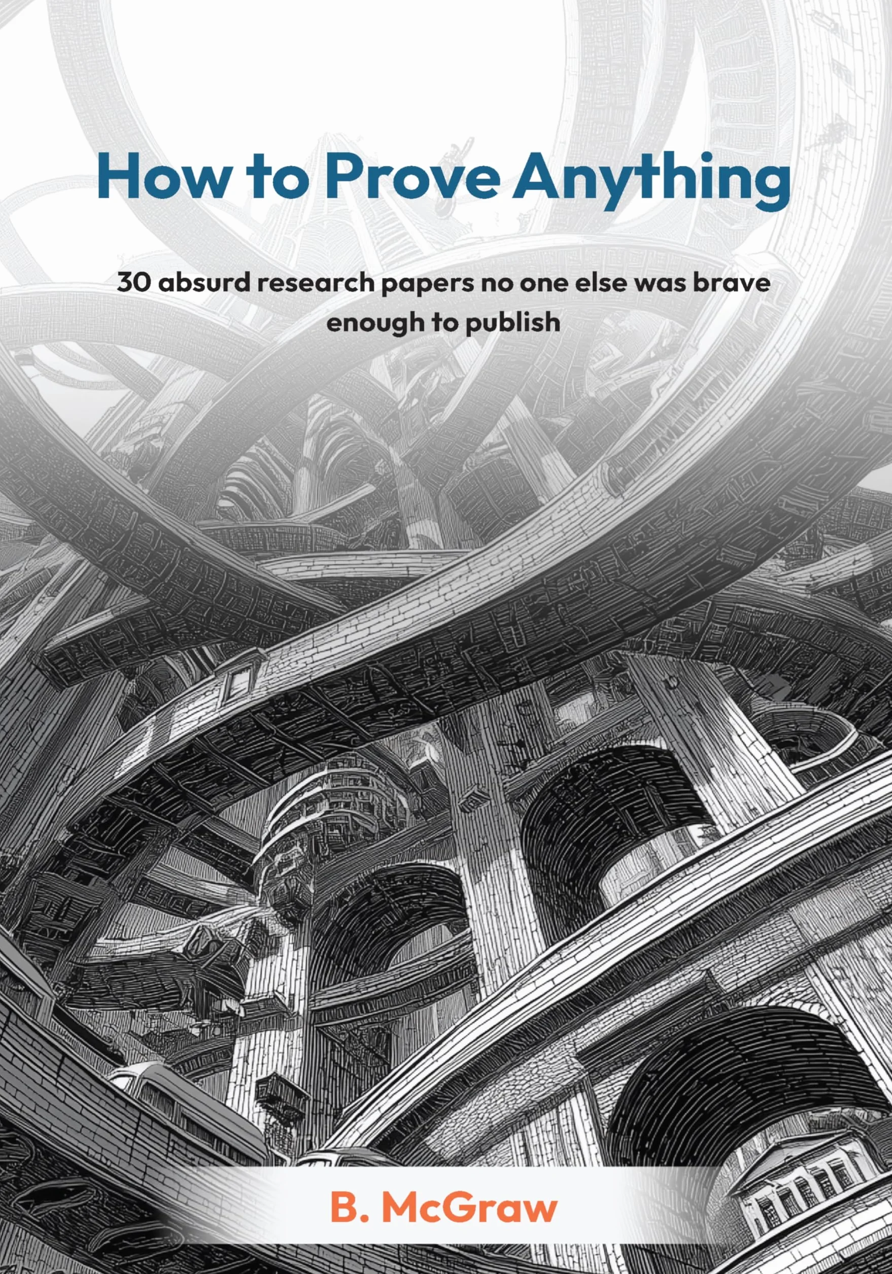 How to Prove Anything: 30 absurd research papers no one else was brave enough to publish