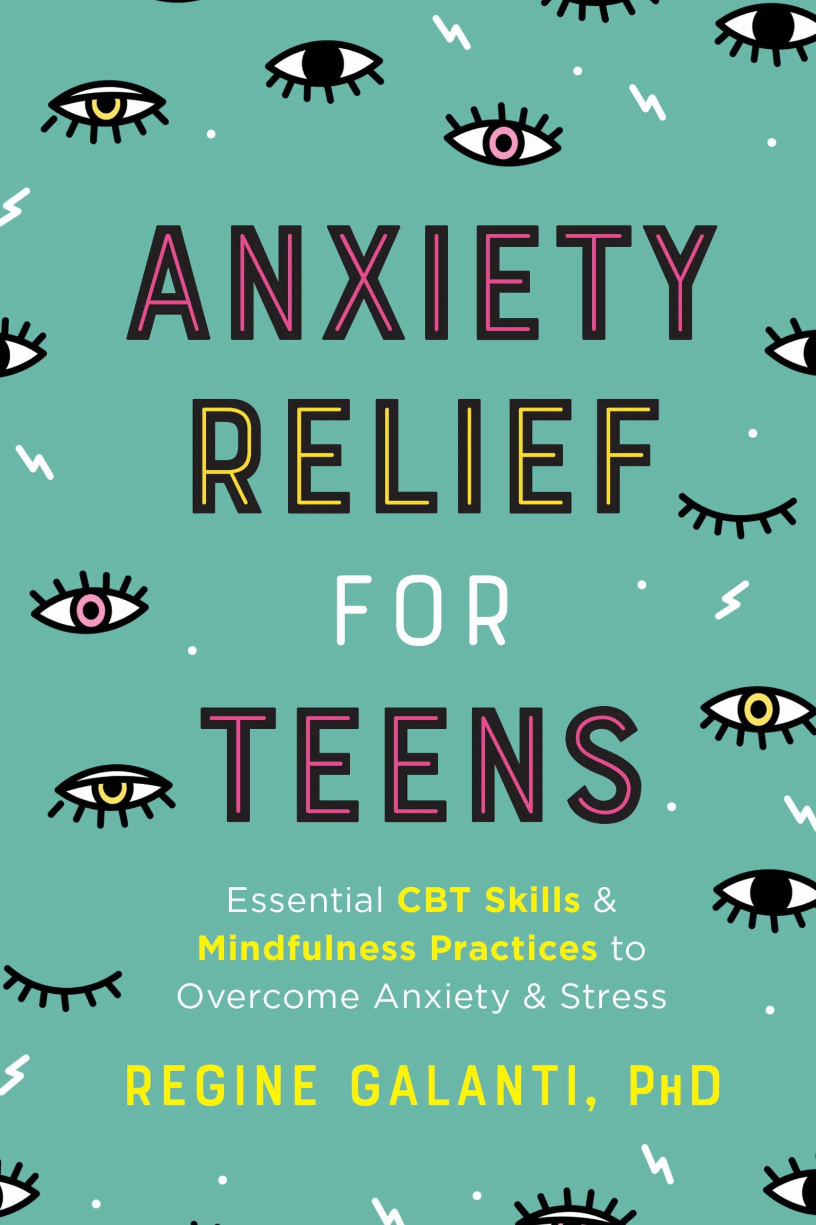 Anxiety Relief for Teens: Essential CBT Skills and Mindfulness Practices to Overcome Anxiety and Stress