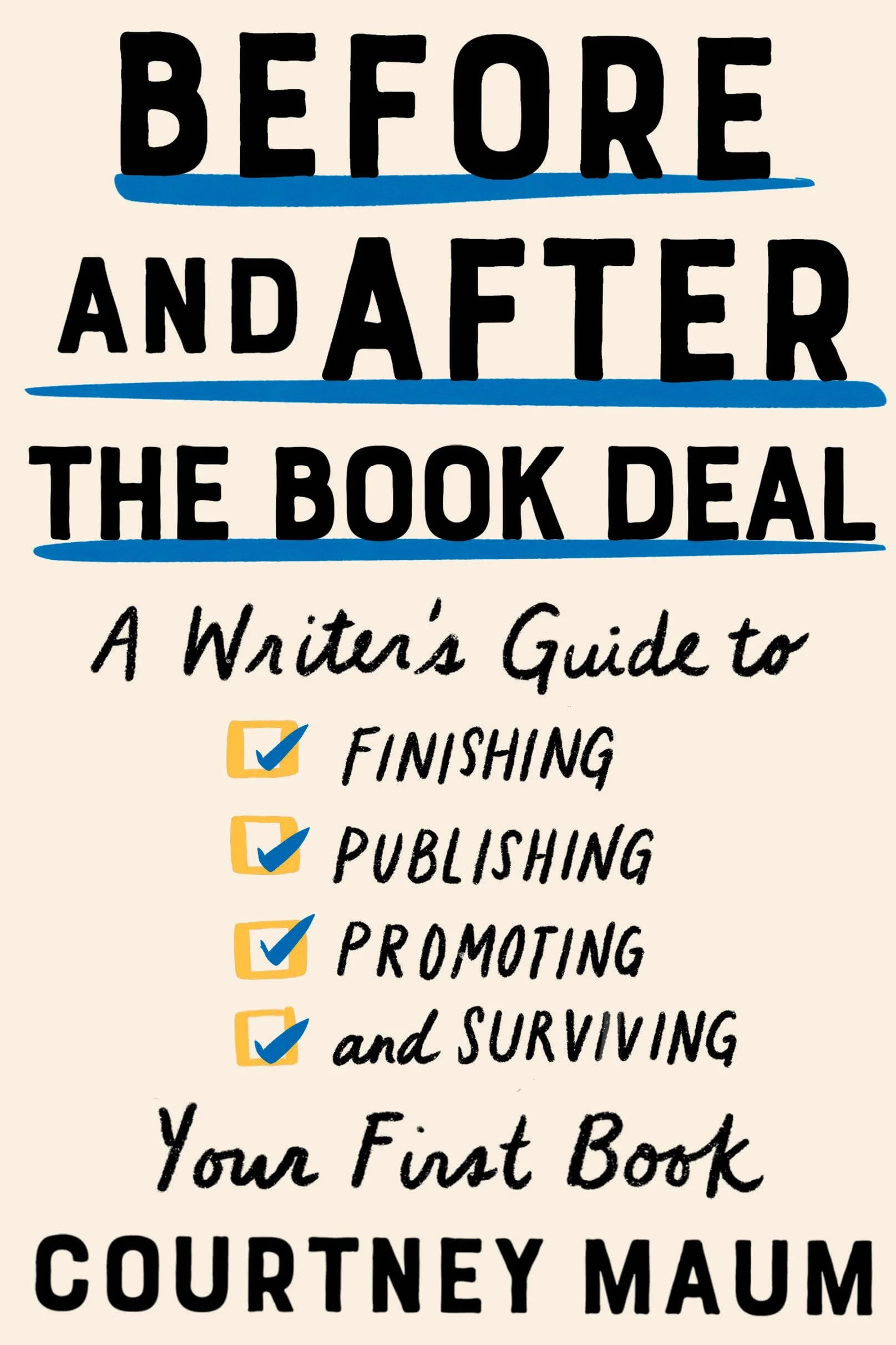 Before and After the Book Deal: A Writer's Guide to Finishing, Publishing, Promoting, and Surviving Your First Book