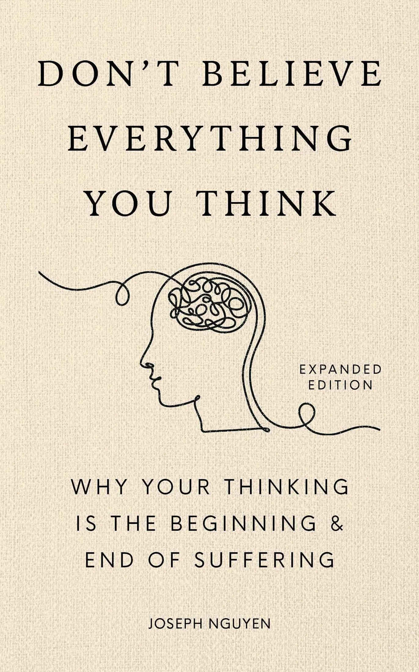 Don't Believe Everything You Think (Expanded Edition): Why Your Thinking Is the Beginning & End of Suffering