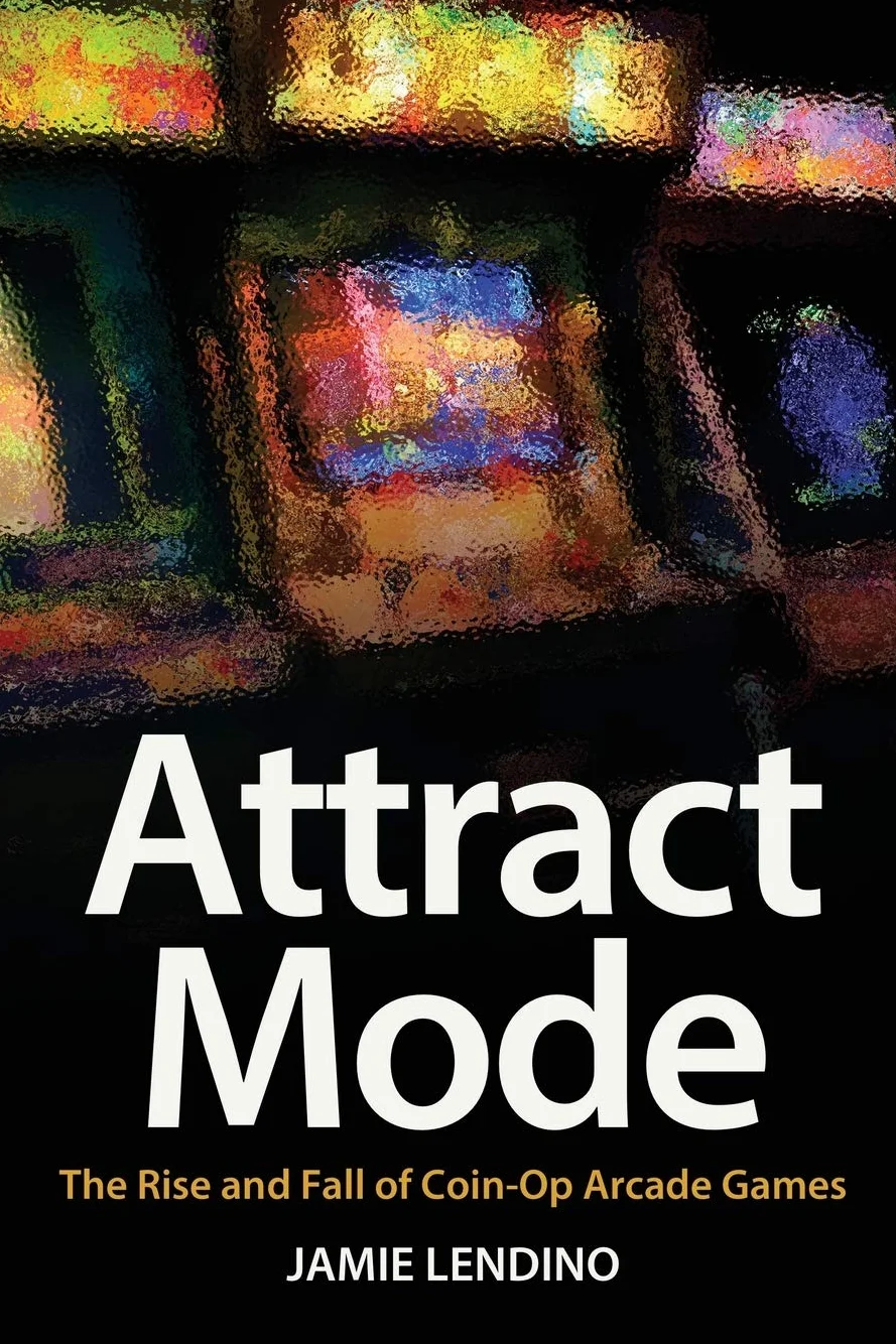 Attract Mode: The Rise and Fall of Coin-Op Arcade Games