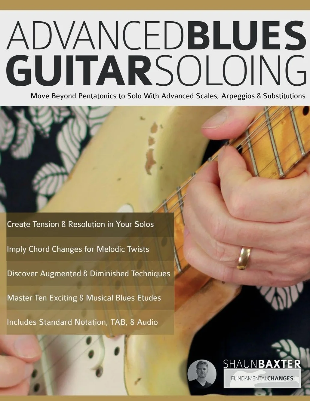 Advanced Blues Guitar Soloing: Move Beyond Pentatonics to Solo with Advanced Scales, Arpeggios & Substitutions