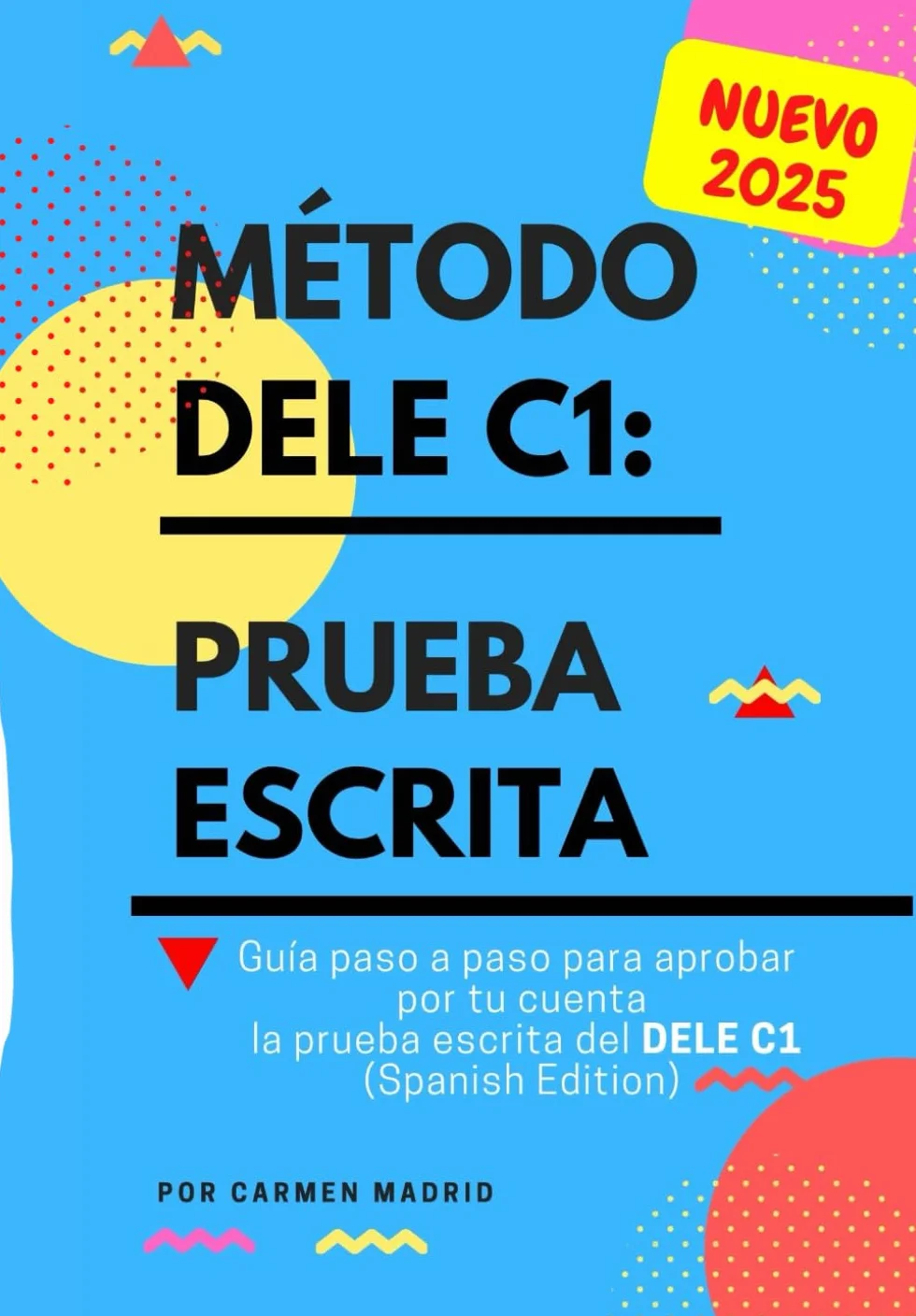 MÉTODO DELE C1: PRUEBA ESCRITA: Guía paso a paso para aprobar por tu cuenta la prueba escrita del nuevo DELE C1. Conforme al plan curricular del Instituto Cervantes (Spanish Edition)