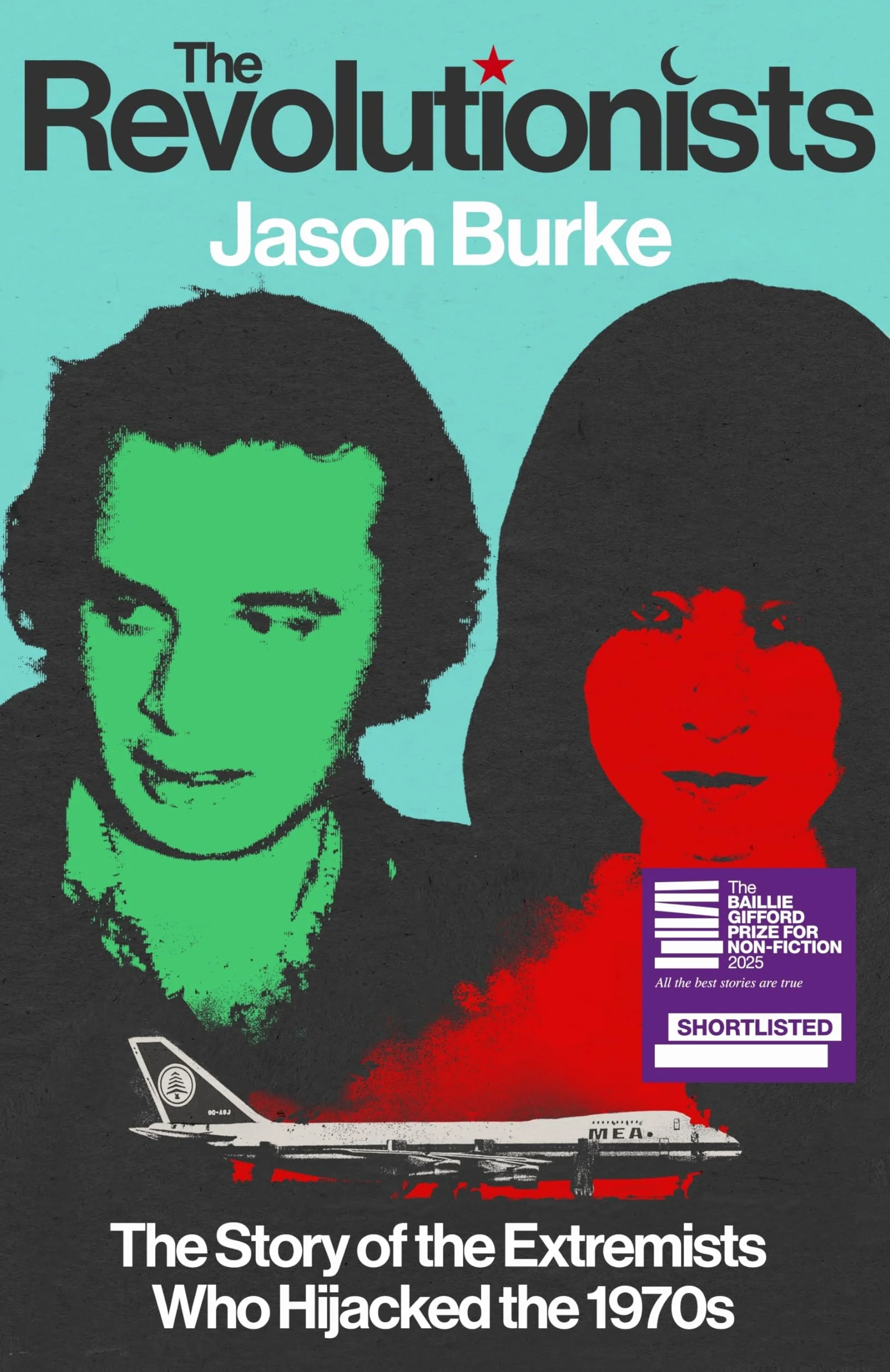 The Revolutionists: The Story of the Extremists Who Hijacked the 1970s (SHORTLISTED FOR THE BAILLIE GIFFORD PRIZE 2025)