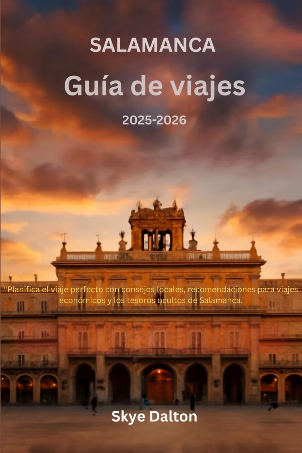 Salamanca Guía de viajes 2025-2026: "Planifica el viaje perfecto con consejos locales, recomendaciones para viajes económicos y los tesoros ocultos de Salamanca.