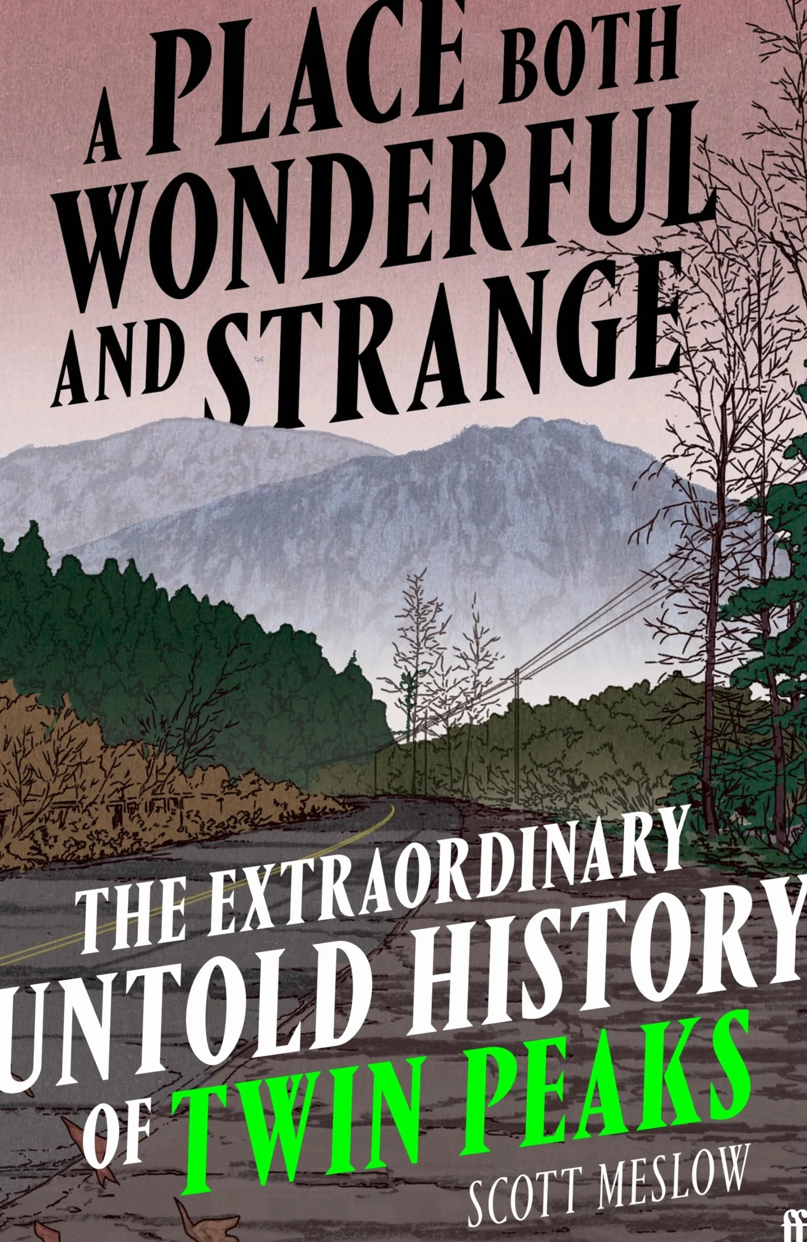 A Place Both Wonderful and Strange: The Extraordinary Untold History of Twin Peaks