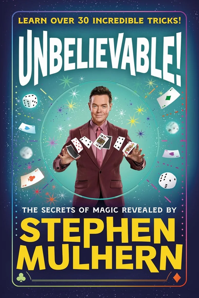 UNBELIEVABLE! The Secrets Of Magic Revealed by Stephen Mulhern: Over 30 incredible tricks for kids in one step-by-step guide