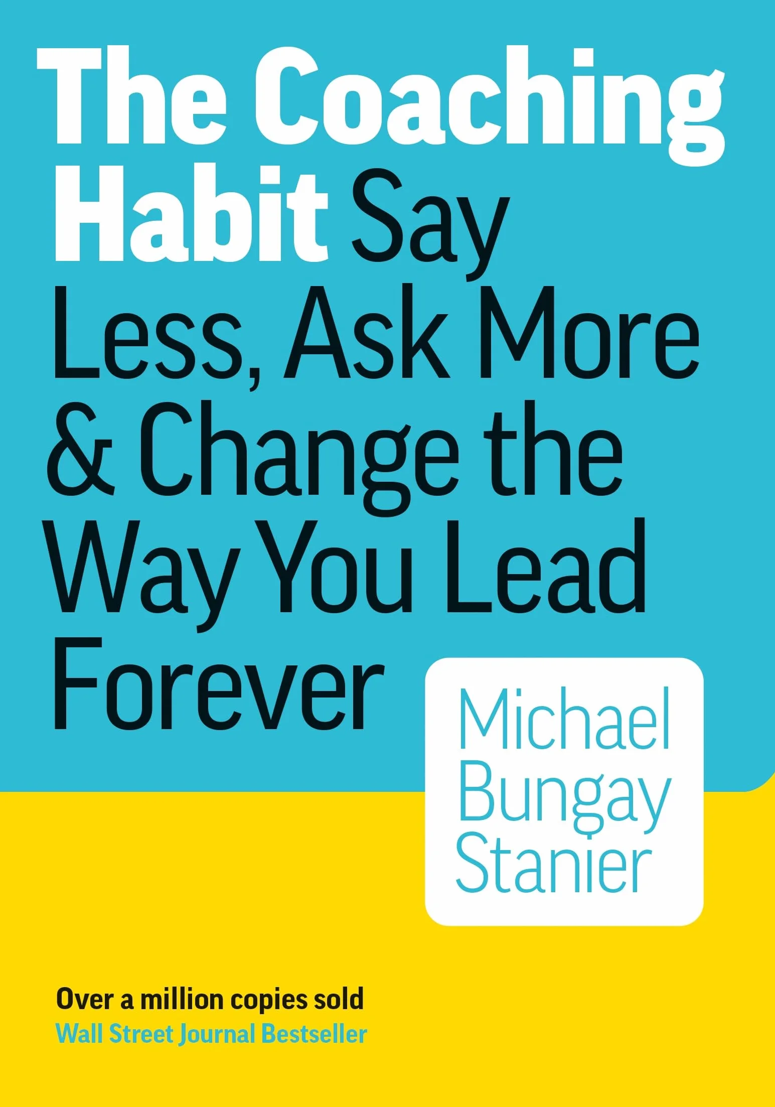The Coaching Habit: Say Less, Ask More & Change the Way You Lead Forever