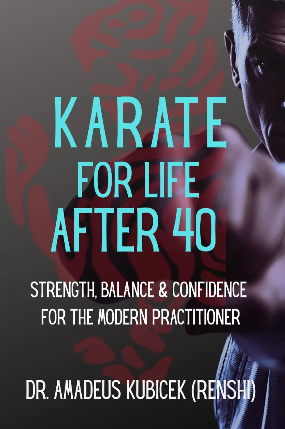 Karate for Life After 40: Strength, Balance & Confidence for the Modern Practitioner: 6