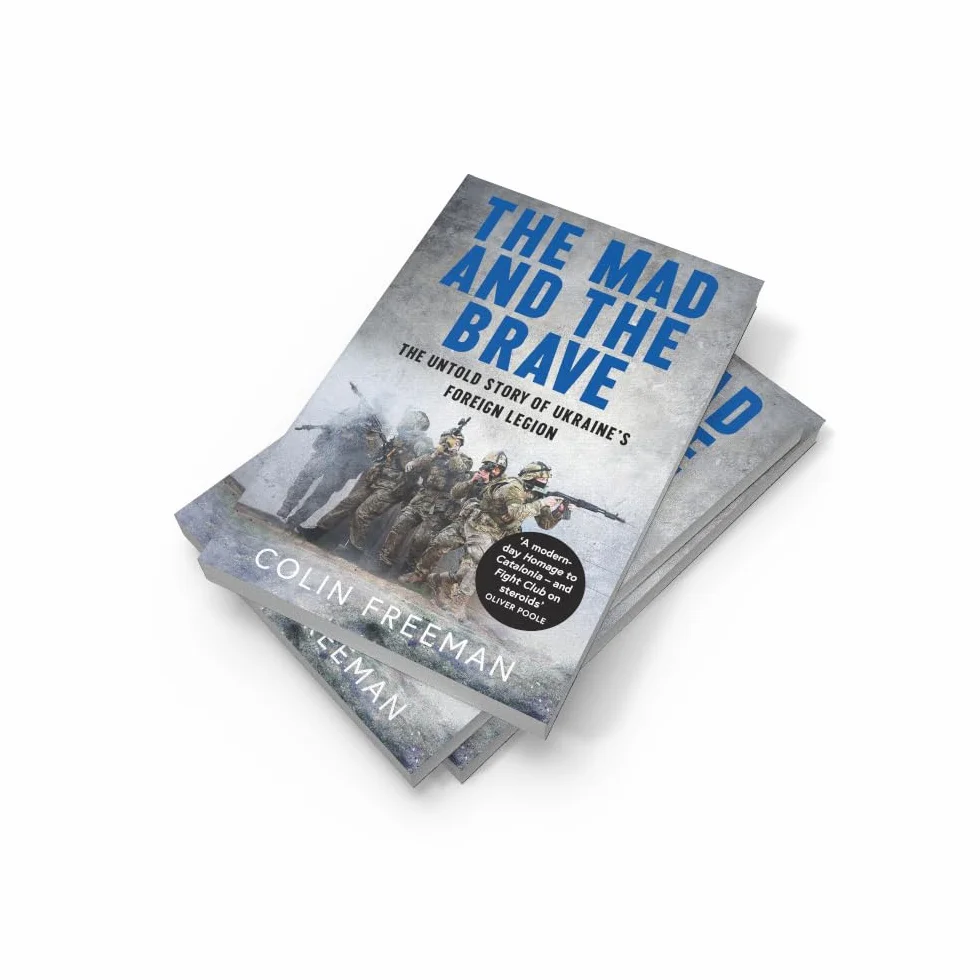 The Mad and the Brave: The Untold Story of Ukraine’s Foreign Legion