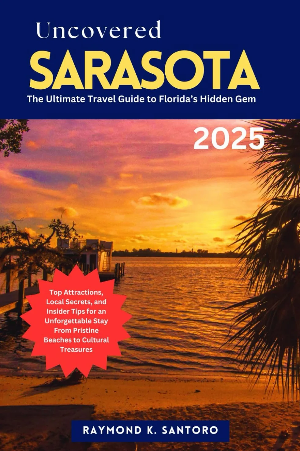 SARASOTA UNCOVERED 2025: THE ULTIMATE TRAVEL GUIDE TO FLORIDA’S HIDDEN GEM: Top Attractions, Local Secrets, and Insider Tips for an Unforgettable Stay From Pristine Beaches to Cultural Treasures