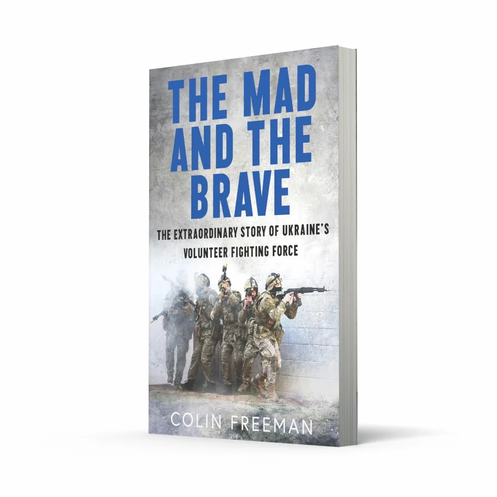 The Mad and the Brave: The Untold Story of Ukraine’s Foreign Legion